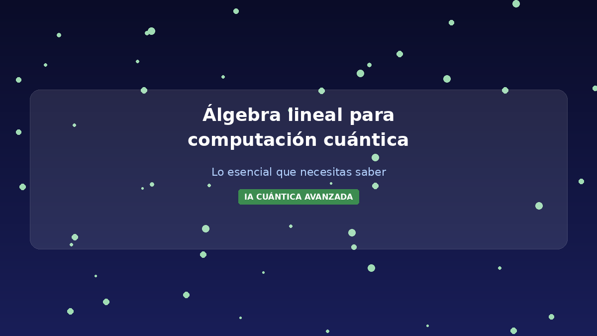 Álgebra lineal para computación cuántica: lo esencial que necesitas saber