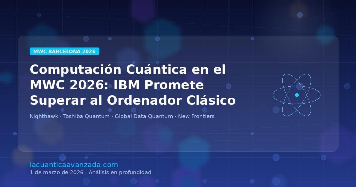 Cuántica en el MWC 2026: IBM y la Ventaja