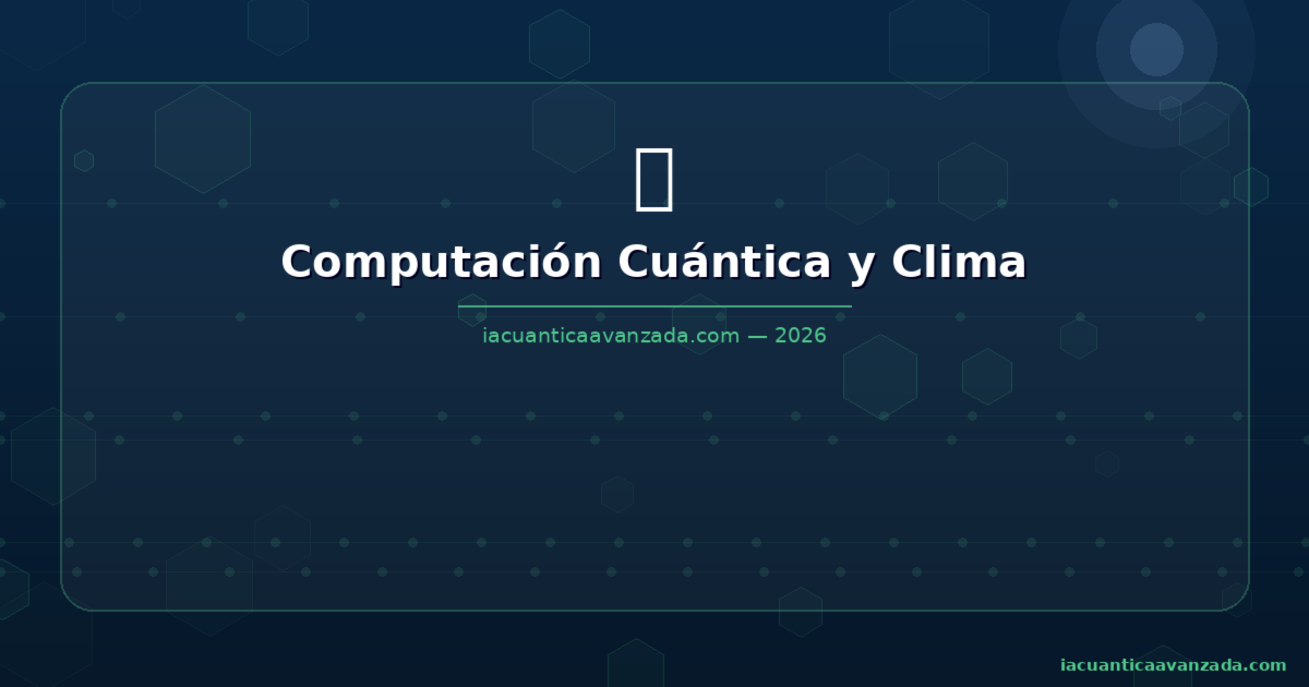 Cuántica y Cambio Climático 2026: Aplicaciones