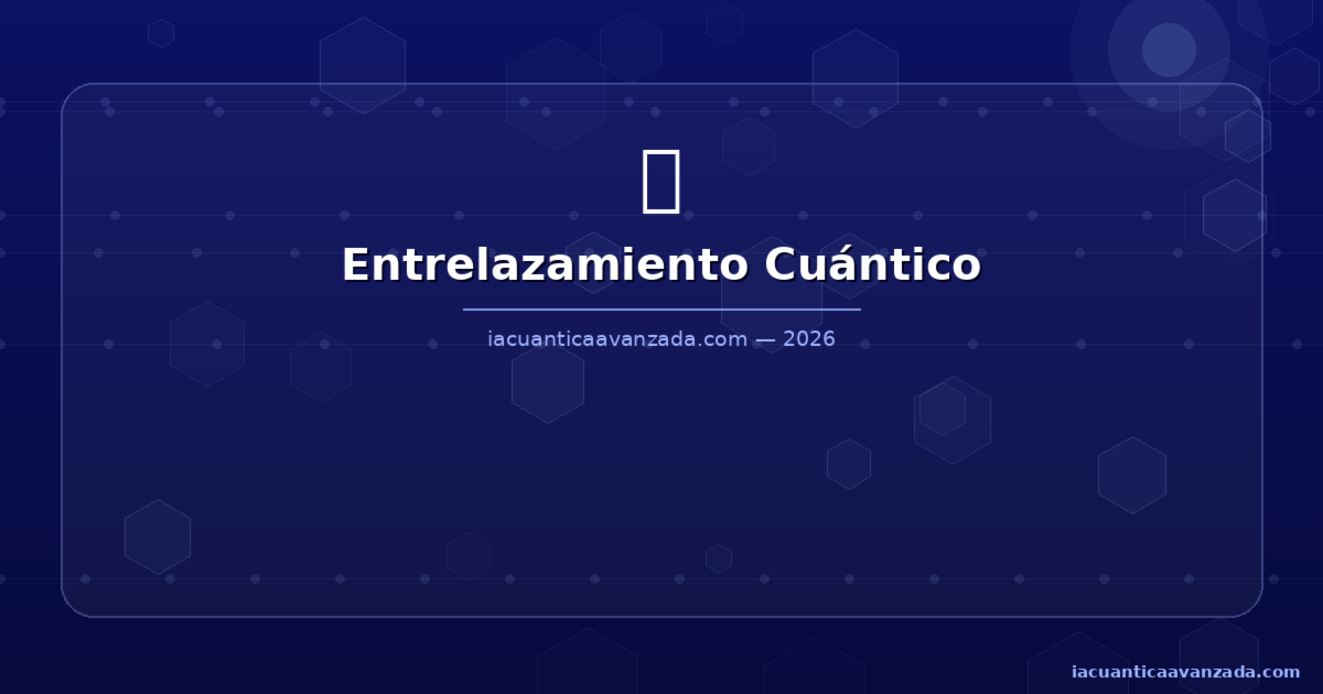 Entrelazamiento Cuántico 2026: Explicado Sin